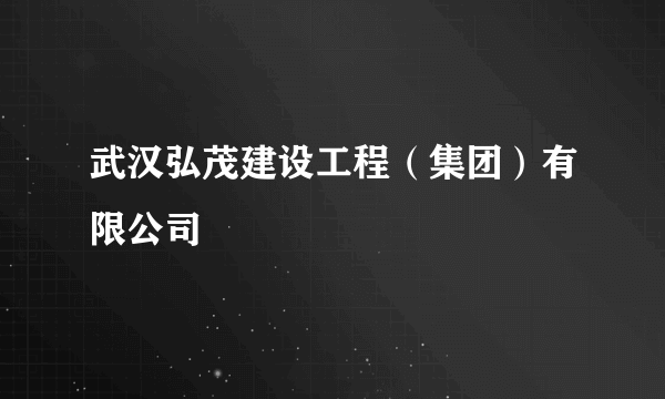 武汉弘茂建设工程（集团）有限公司