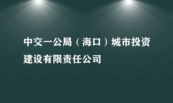 中交一公局（海口）城市投资建设有限责任公司