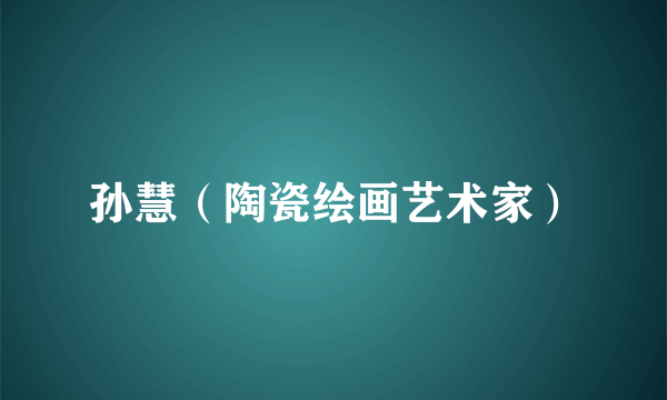 孙慧（陶瓷绘画艺术家）
