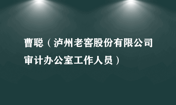 曹聪（泸州老窖股份有限公司审计办公室工作人员）