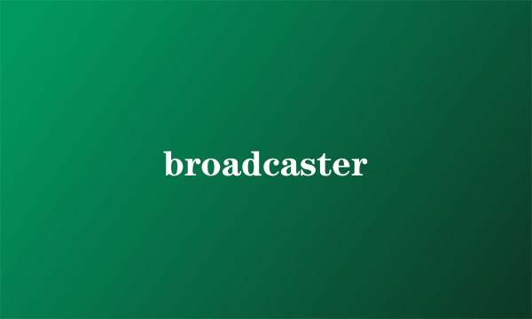 broadcaster