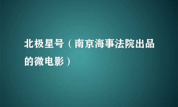 北极星号（南京海事法院出品的微电影）