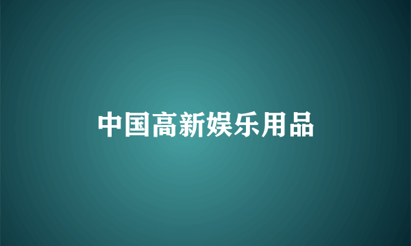 中国高新娱乐用品
