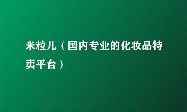 米粒儿（国内专业的化妆品特卖平台）