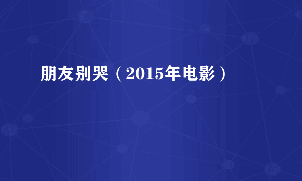 朋友别哭（2015年电影）