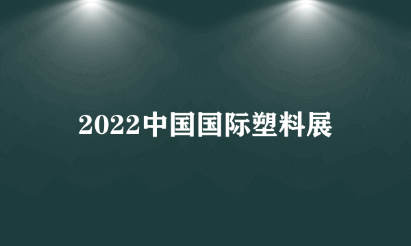 2022中国国际塑料展