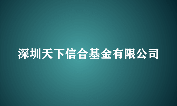 深圳天下信合基金有限公司