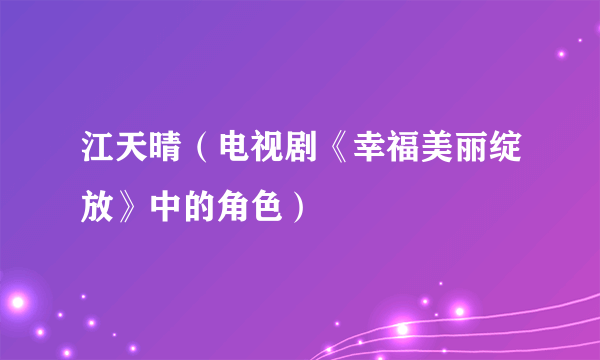 江天晴（电视剧《幸福美丽绽放》中的角色）