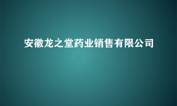 安徽龙之堂药业销售有限公司