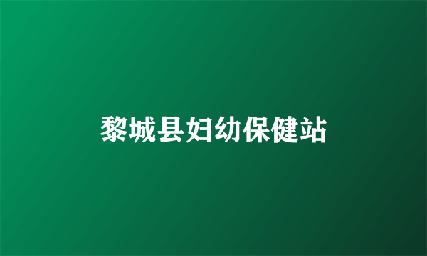 黎城县妇幼保健站