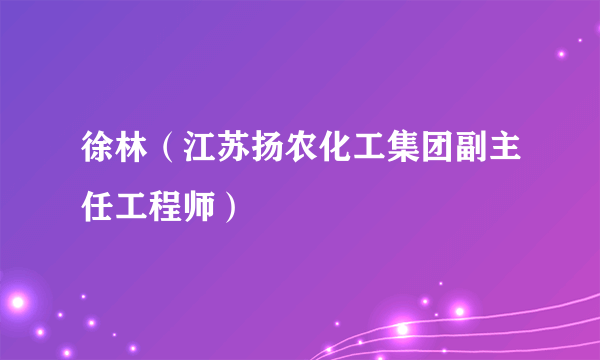徐林（江苏扬农化工集团副主任工程师）