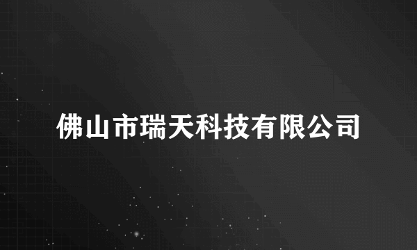 佛山市瑞天科技有限公司