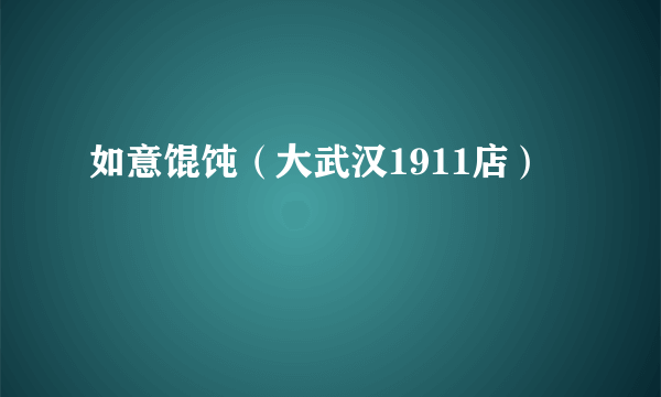 如意馄饨（大武汉1911店）