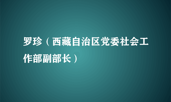 罗珍（西藏自治区党委社会工作部副部长）