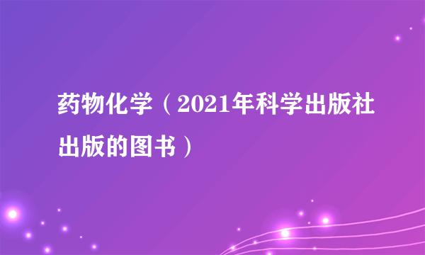 药物化学（2021年科学出版社出版的图书）