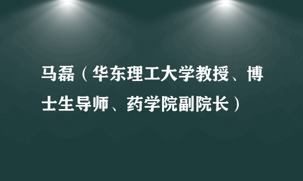 马磊（华东理工大学教授、博士生导师、药学院副院长）