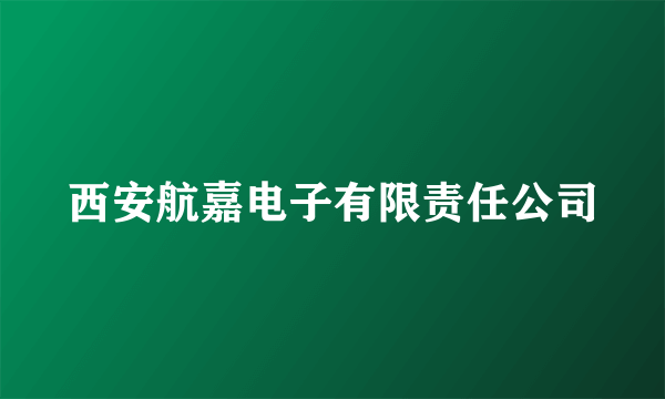 西安航嘉电子有限责任公司