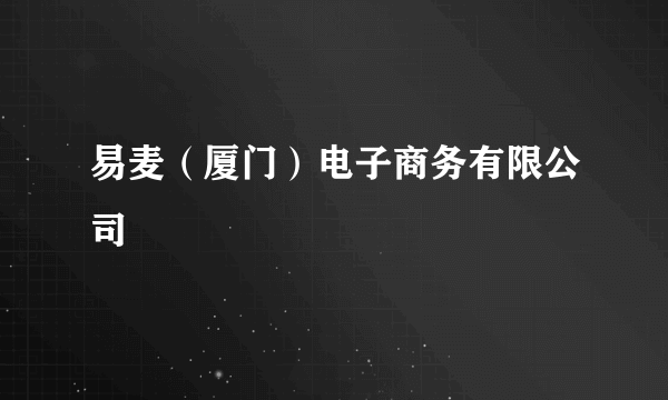 易麦（厦门）电子商务有限公司
