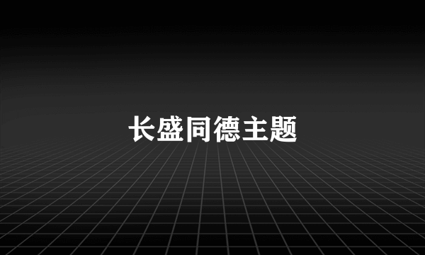 长盛同德主题