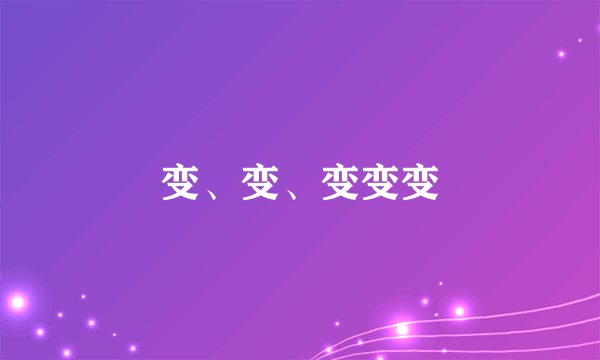 变、变、变变变