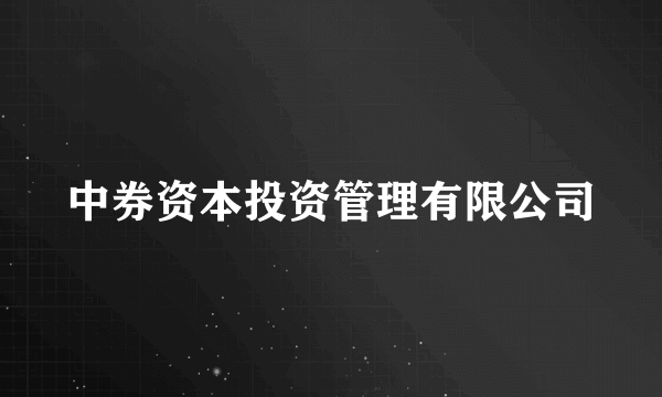 中券资本投资管理有限公司