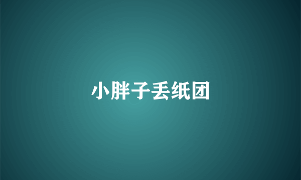 小胖子丢纸团