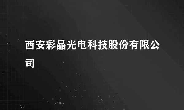 西安彩晶光电科技股份有限公司