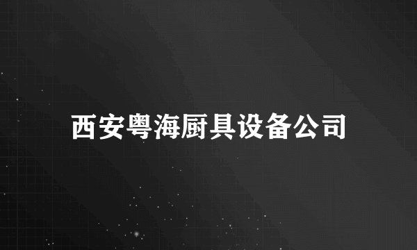 西安粤海厨具设备公司