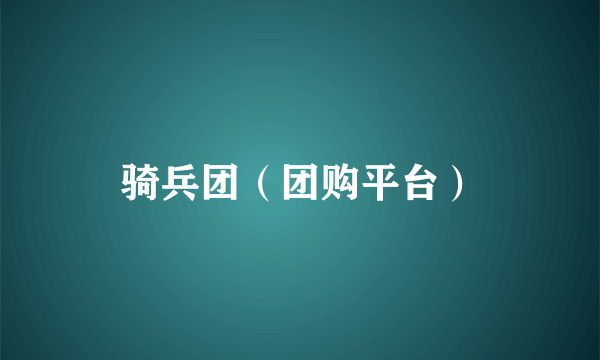 骑兵团（团购平台）