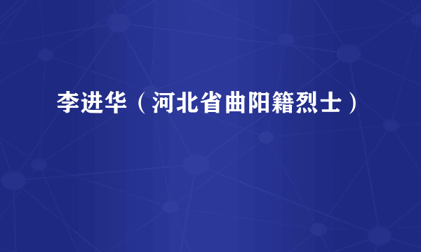 李进华（河北省曲阳籍烈士）