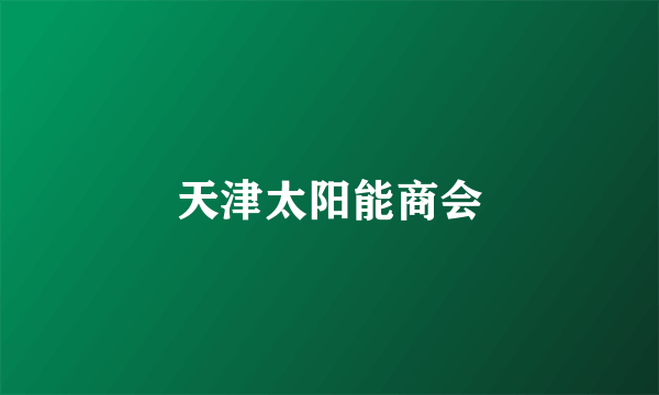 天津太阳能商会