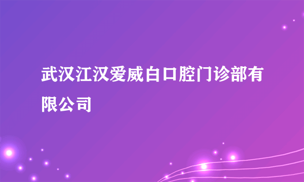 武汉江汉爱威白口腔门诊部有限公司