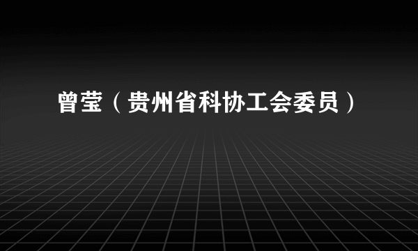 曾莹（贵州省科协工会委员）
