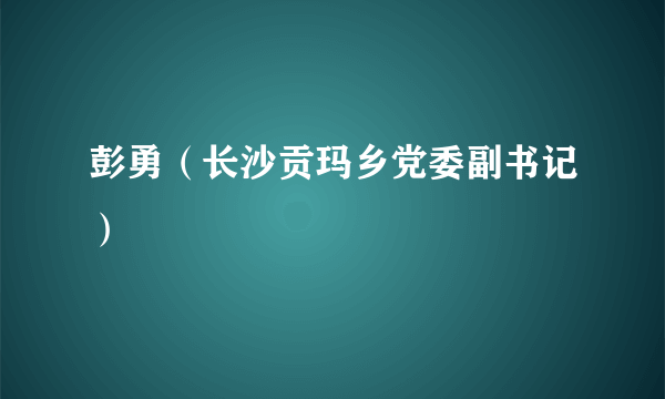 彭勇（长沙贡玛乡党委副书记）