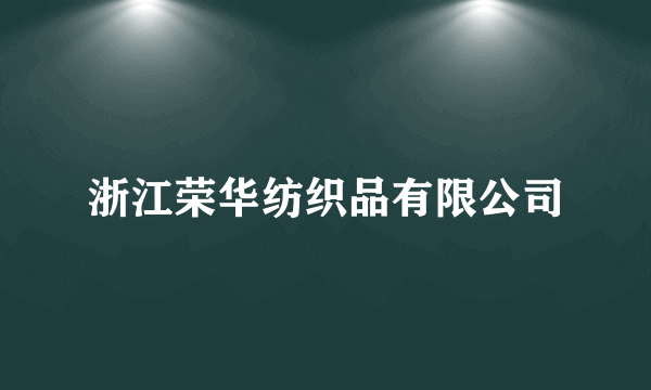 浙江荣华纺织品有限公司