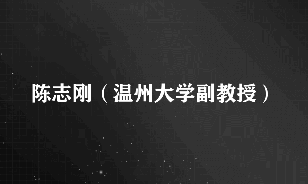 陈志刚（温州大学副教授）