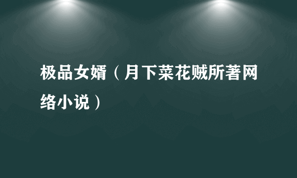 极品女婿（月下菜花贼所著网络小说）