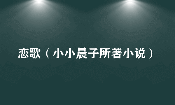 恋歌（小小晨子所著小说）