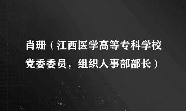 肖珊（江西医学高等专科学校党委委员，组织人事部部长）