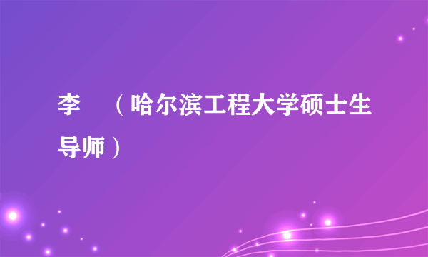 李翀（哈尔滨工程大学硕士生导师）