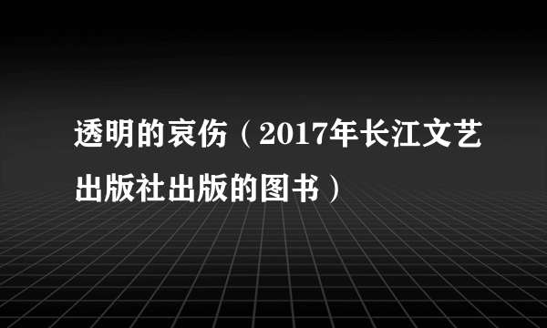 透明的哀伤（2017年长江文艺出版社出版的图书）