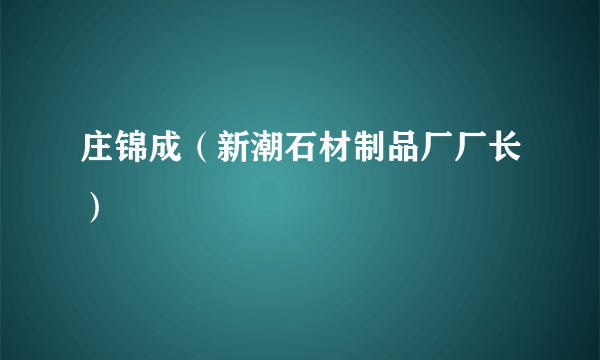 庄锦成（新潮石材制品厂厂长）