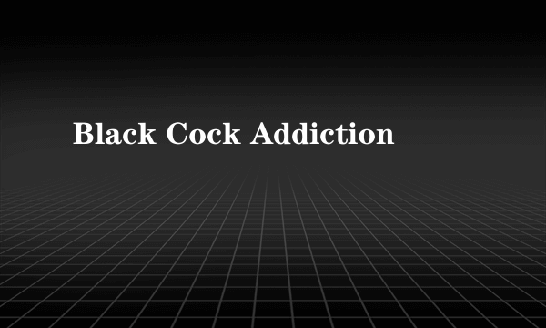 Black Cock Addiction
