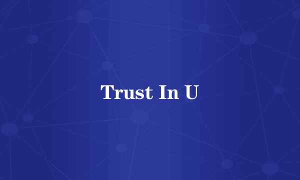 Trust In U