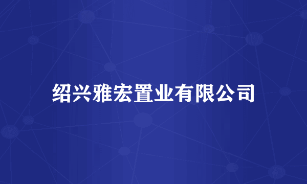 绍兴雅宏置业有限公司