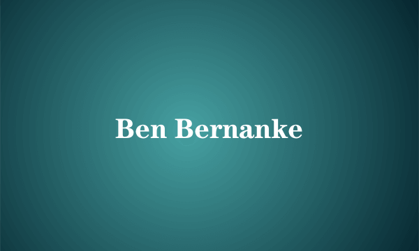 Ben Bernanke