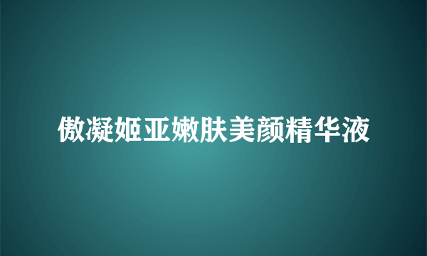 傲凝姬亚嫩肤美颜精华液
