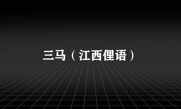 三马（江西俚语）