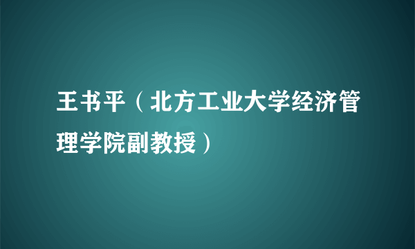王书平（北方工业大学经济管理学院副教授）