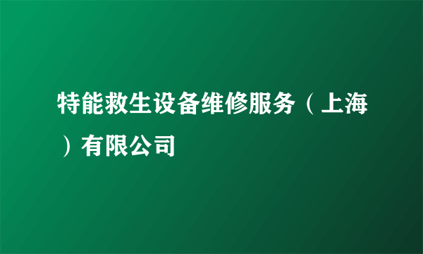 特能救生设备维修服务（上海）有限公司